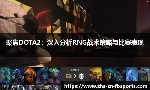聚焦DOTA2:深入分析RNG战术策略与比赛表现